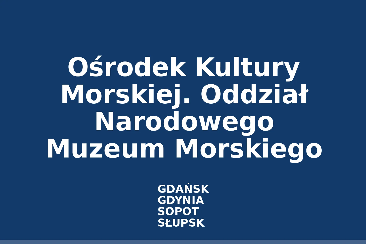 Ośrodek Kultury Morskiej. Oddział Narodowego Muzeum Morskiego